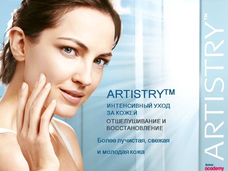 ARTISTRYTM Более лучистая, свежая   и молодая кожа  ИНТЕНСИВНЫЙ УХОД  ЗА